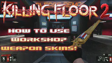 Killing Floor 2 - How To Use Steam Workshop Weapon Skins!